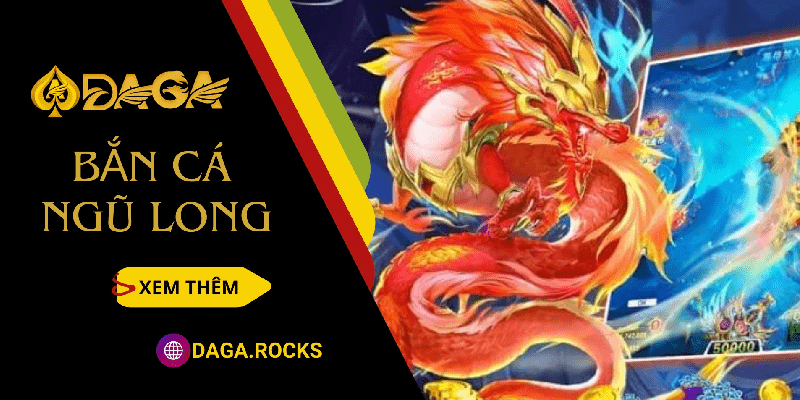 4 tính năng độc đáo tại game Bắn Cá Ngũ Long DAGA.ROCKS